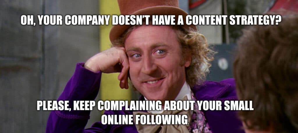 Willy Wonka meme of Jean Wilder talking about companies not having content strategies