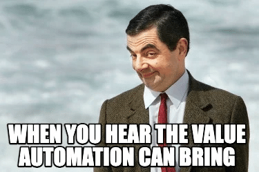 Mr Bean marketing meme with text "When you hear the value automation can bring"